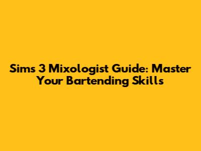 Sims 3 Mixologist Guide: Master Your Bartending Skills