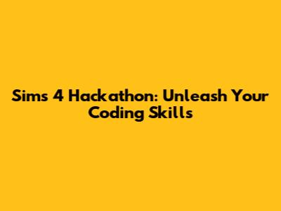 Sims 4 Hackathon: Unleash Your Coding Skills