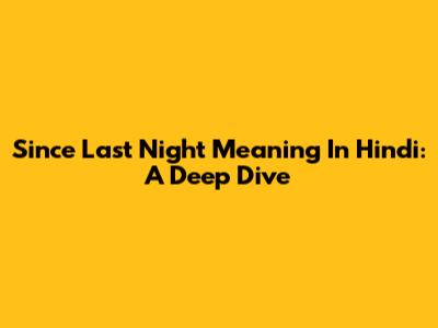 Since Last Night Meaning In Hindi: A Deep Dive