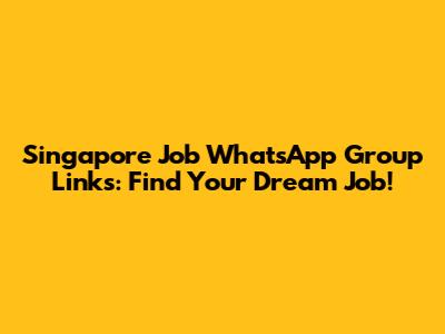 Singapore Job WhatsApp Group Links: Find Your Dream Job!