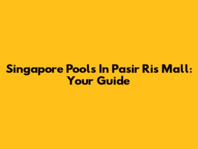 Singapore Pools In Pasir Ris Mall: Your Guide