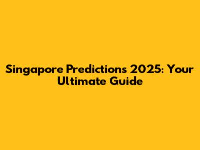Singapore Predictions 2025: Your Ultimate Guide