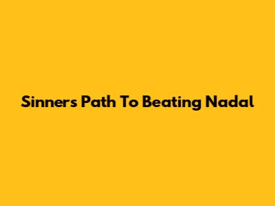 Sinner's Path To Beating Nadal