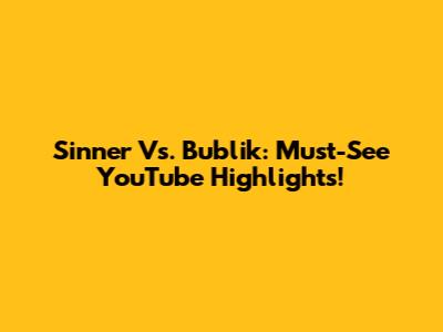 Sinner Vs. Bublik: Must-See YouTube Highlights!