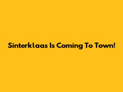 Sinterklaas Is Coming To Town!