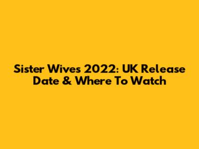 Sister Wives 2022: UK Release Date & Where To Watch