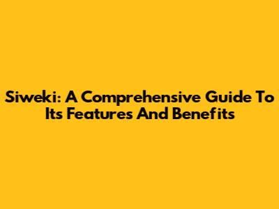Siweki: A Comprehensive Guide To Its Features And Benefits