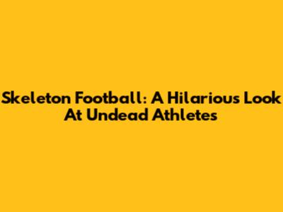 Skeleton Football: A Hilarious Look At Undead Athletes