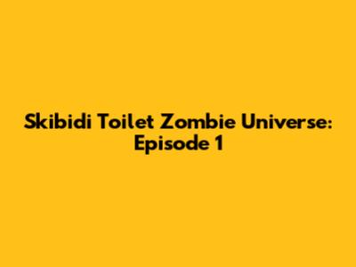 Skibidi Toilet Zombie Universe: Episode 1