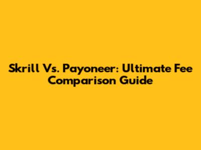 Skrill Vs. Payoneer: Ultimate Fee Comparison Guide