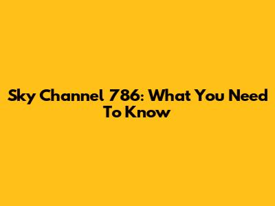 Sky Channel 786: What You Need To Know