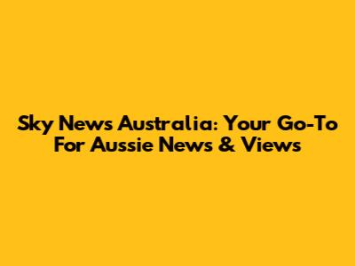 Sky News Australia: Your Go-To For Aussie News & Views