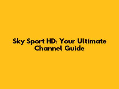 Sky Sport HD: Your Ultimate Channel Guide
