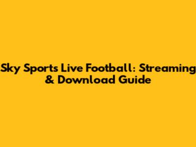 Sky Sports Live Football: Streaming & Download Guide