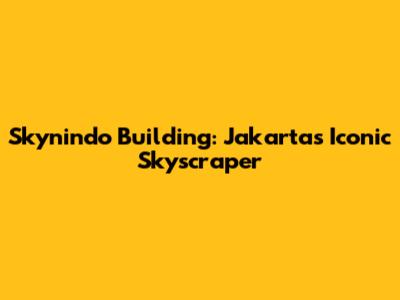 Skynindo Building: Jakarta's Iconic Skyscraper