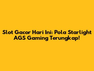 Slot Gacor Hari Ini: Pola Starlight AGS Gaming Terungkap!