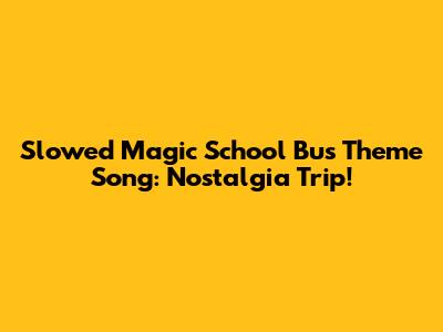 Slowed Magic School Bus Theme Song: Nostalgia Trip!