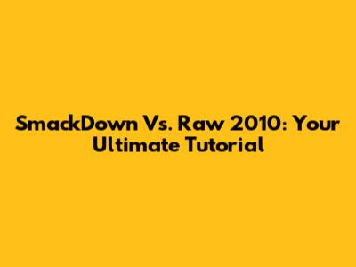 SmackDown Vs. Raw 2010: Your Ultimate Tutorial