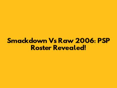 Smackdown Vs Raw 2006: PSP Roster Revealed!