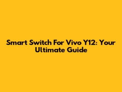 Smart Switch For Vivo Y12: Your Ultimate Guide