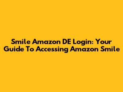 Smile Amazon DE Login: Your Guide To Accessing Amazon Smile