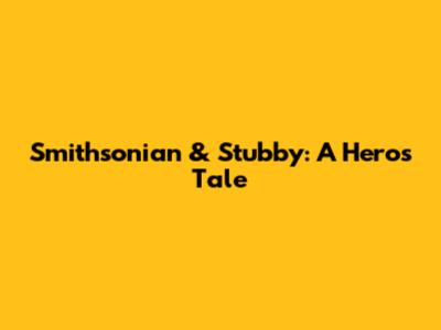 Smithsonian & Stubby: A Hero's Tale