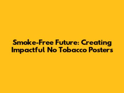 Smoke-Free Future: Creating Impactful No Tobacco Posters