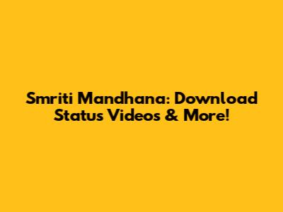 Smriti Mandhana: Download Status Videos & More!