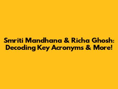 Smriti Mandhana & Richa Ghosh: Decoding Key Acronyms & More!
