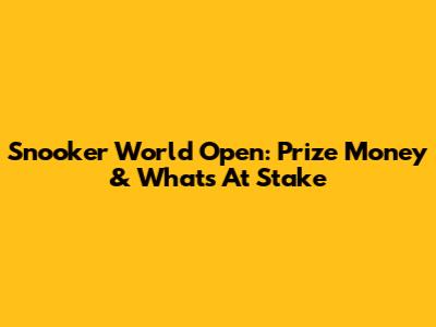 Snooker World Open: Prize Money & What's At Stake