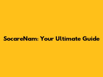 SocareNam: Your Ultimate Guide