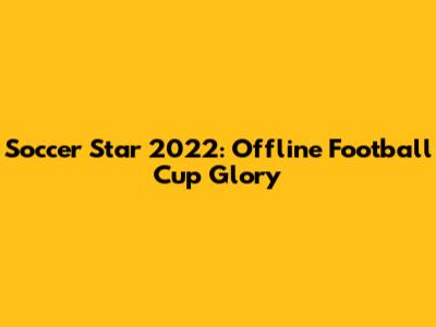 Soccer Star 2022: Offline Football Cup Glory