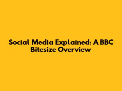 Social Media Explained: A BBC Bitesize Overview