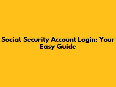 Social Security Account Login: Your Easy Guide