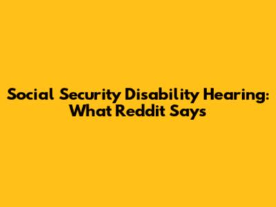 Social Security Disability Hearing: What Reddit Says