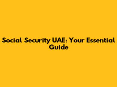 Social Security UAE: Your Essential Guide