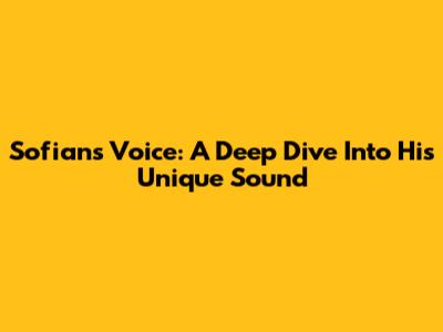 Sofian's Voice: A Deep Dive Into His Unique Sound