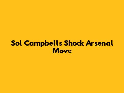 Sol Campbell's Shock Arsenal Move