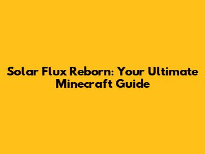 Solar Flux Reborn: Your Ultimate Minecraft Guide
