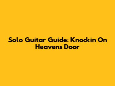 Solo Guitar Guide: Knockin' On Heaven's Door