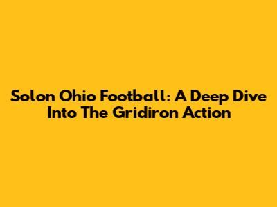 Solon Ohio Football: A Deep Dive Into The Gridiron Action