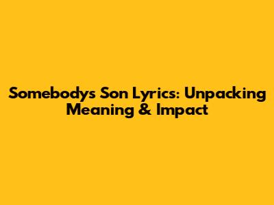 Somebody's Son Lyrics: Unpacking Meaning & Impact