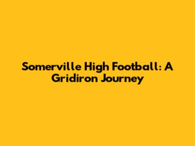 Somerville High Football: A Gridiron Journey
