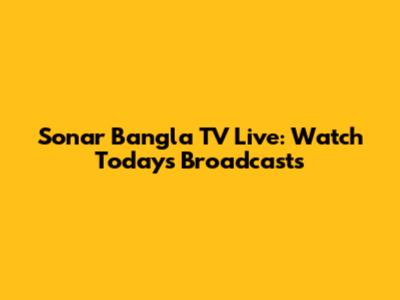 Sonar Bangla TV Live: Watch Today's Broadcasts