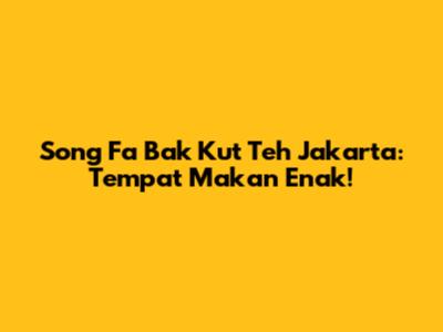 Song Fa Bak Kut Teh Jakarta: Tempat Makan Enak!