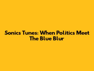Sonic's Tunes: When Politics Meet The Blue Blur