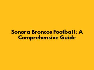 Sonora Broncos Football: A Comprehensive Guide