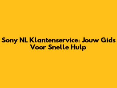 Sony NL Klantenservice: Jouw Gids Voor Snelle Hulp