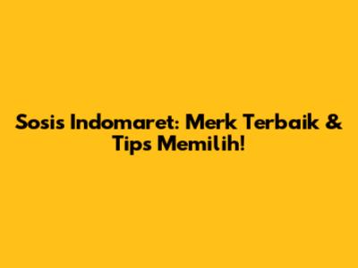 Sosis Indomaret: Merk Terbaik & Tips Memilih!