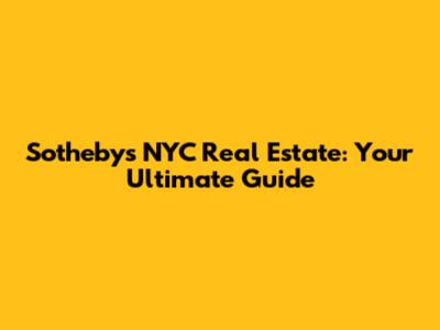 Sotheby's NYC Real Estate: Your Ultimate Guide